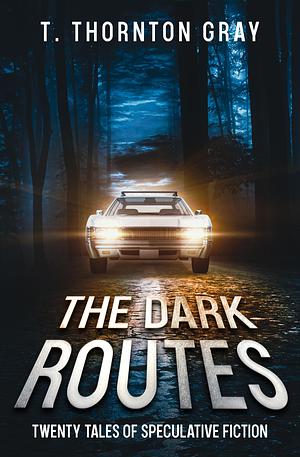 The Dark Routes by T. Thornton Gray, T. Thornton Gray