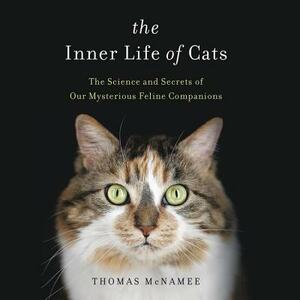 The Inner Life of Cats: The Science and Secrets of Our Mysterious Feline Companions by Thomas McNamee