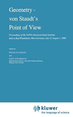 Geometry -- Von Staudt's Point of View: Proceedings of the NATO Advanced Study Institute Held at Bad Windsheim, West Germany, July 21--August 1,1980 by 