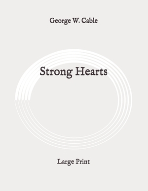 Strong Hearts: Large Print by George W. Cable