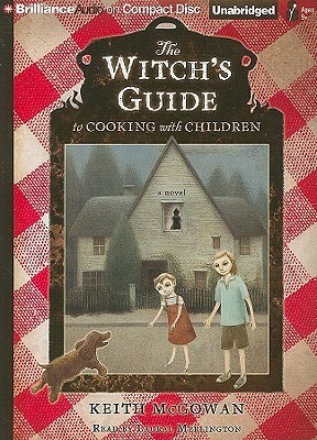 The Witch's Guide to Cooking with Children: A Novel by Laural Merlington, Keith McGowan