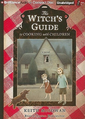 The Witch's Guide to Cooking with Children: A Novel by Keith McGowan, Laural Merlington