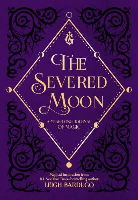 The Severed Moon: A Year-Long Journal of Magic by Leigh Bardugo