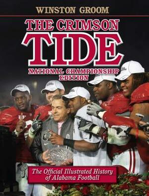 The Crimson Tide: The Official Illustrated History of Alabama Football by Winston Groom