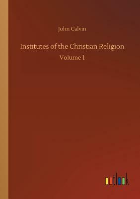 Institutes of the Christian Religion by John Calvin