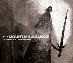 The Mountain of Smoke: A Jeffrey Alan Love Sketchbook by Jeffrey Alan Love
