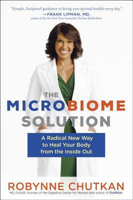 The Microbiome Solution: A Radical New Way to Heal Your Body from the Inside Out by Robynne Chutkan