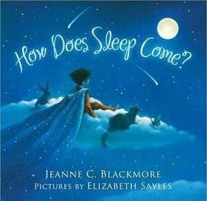 How Does Sleep Come? by Jeanne Blackmore, Elizabeth Sayles