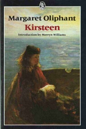 Kirsteen: The Story of a Scotch Family Seventy Years Ago by Mrs. Oliphant (Margaret)