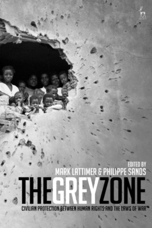 The Grey Zone: Civilian Protection Between Human Rights and the Laws of War by Philippe Sands, Mark Lattimer