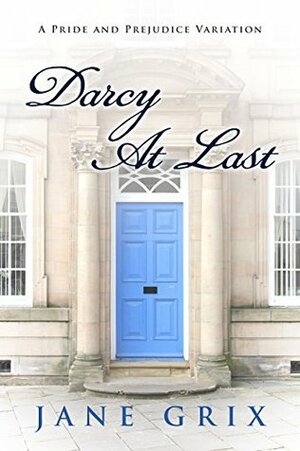 Darcy At Last: A Pride and Prejudice Variation by Jane Grix