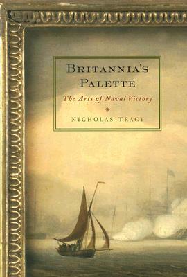 Britannia's Palette: The Arts of Naval Victory by Nicholas Tracy