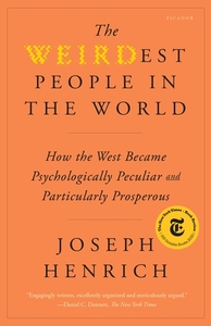 The WEIRDest People in the World: How the West Became Psychologically Peculiar and Particularly Prosperous by Joseph Henrich