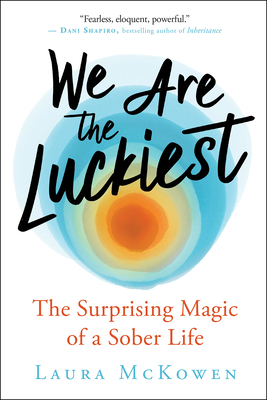We Are the Luckiest: The Surprising Magic of a Sober Life by Laura McKowen
