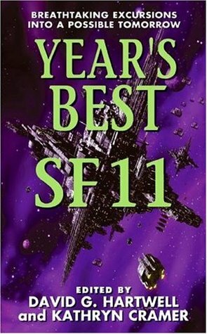 Year's Best SF 11 by Adam Roberts, Peter F. Hamilton, Gregory Benford, Tobias S. Buckell, David G. Hartwell, R. Garcia y Robertson, Ken MacLeod, Greg Bear, David Langford, James Patrick Kelly, Alastair Reynolds, Matthew Jarpe, Oliver Morton, Justina Robson, Alaya Dawn Johnson, Michael Swanwick, Vonda N. McIntyre, Bud Sparhawk, Bruce Sterling, Cory Doctorow, Rudy Rucker, Liz Williams, Stephen Baxter, Ted Chiang, Larissa Lai, Paul McAuley, Kathryn Cramer, Lauren McLaughlin, Neal Asher, Hannu Rajaniemi, Daryl Gregory, Joe Haldeman, Gardner Dozois