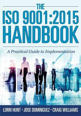 The ISO 9001: 2015 Handbook: A Practical Guide to Implementation by Jose Dominguez, Craig Williams, Lorri Hunt