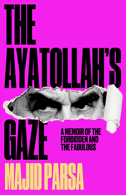 The Ayatollah's Gaze:: A Memoir of the Forbidden and the Fabulous by Majid Parsa, Maajid