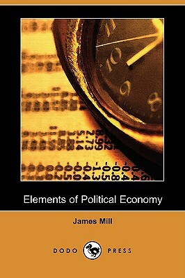 Elements of Political Economy (Dodo Press) by James Mill