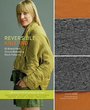 Reversible Knitting: 50 Brand-New, Groundbreaking Stitch Patterns + 20 Projects from Top Designers by Lynne Barr