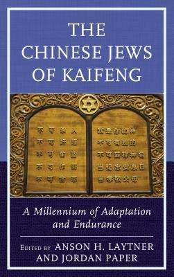 The Chinese Jews of Kaifeng: A Millennium of Adaptation and Endurance by 