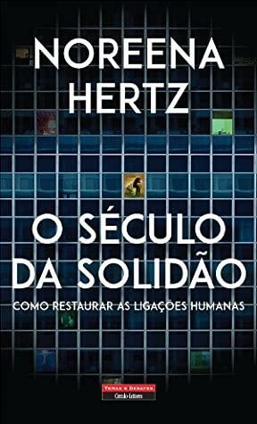 O Século da Solidão by Noreena Hertz