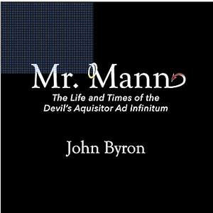 Mr. Mann: The Afterlife and Times of the Devil's Acquisitor ad Infinitum by John Byron