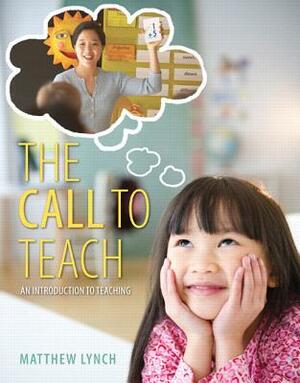 The Call to Teach: An Introduction to Teaching, Enhanced Pearson Etext with Loose-Leaf Version -- Access Card Package by Matthew Lynch