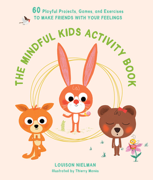 The Mindful Kids Activity Book: 60 Playful Projects, Games, and Exercises to Make Friends with Your Feelings by Louison Nielman