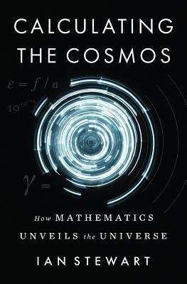 Calculating the Cosmos: How Mathematics Unveils the Universe by Ian Stewart