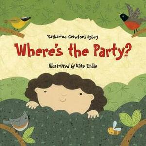 Where's the Party? by Katharine Crawford Robey, Kate Endle