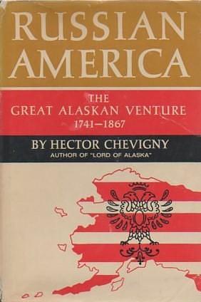 Russian America: the Great Alaskan Venture 1741 - 1867 by Hector Chevigny, Hector Chevigny