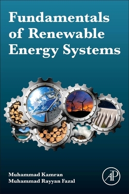 Fundamentals of Renewable Energy Systems: Technologies, Design and Operation by Muhammad Rayyan Fazal, Muhammad Kamran