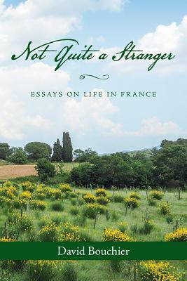 Not Quite a Stranger: Essays on Life in France by David Bouchier