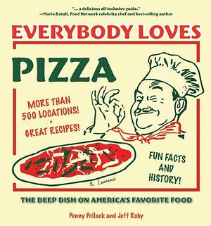 Everybody Loves Pizza: The Deep Dish on America's Favorite Food by Jeff Ruby, Penny Pollack