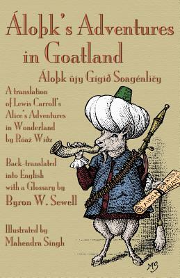 ÁloÞk's Adventures in Goatland: (ÁloÞk üjy Gígið Soagénli&#269;y): A Translation of Lewis Carroll's Alice's Adventures in Wonderland by Róaz Wiðz, Bac by Byron W. Sewell