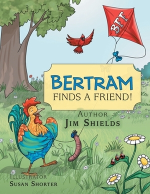 Bertram Finds a Friend! by Jim Shields