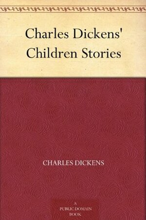 Charles Dickens' Children Stories by Charles Dickens