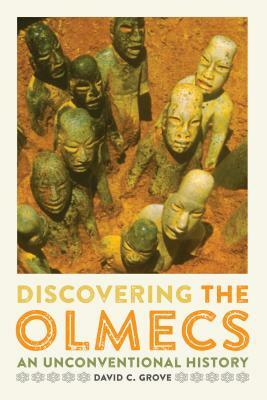 Discovering the Olmecs: An Unconventional History by David C. Grove