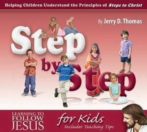 Step by Step: Helping Children Understand the Principles of Steps to Christ by Jerry D. Thomas