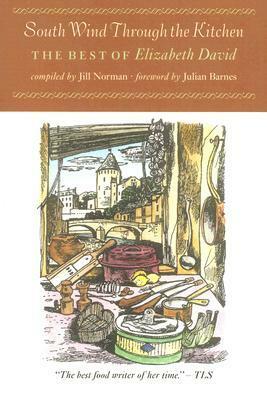 South Wind Through the Kitchen: The Best of Elizabeth David by Julian Barnes, Elizabeth David, Jill Norman