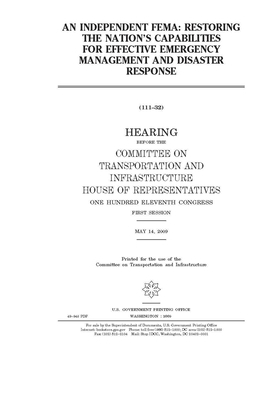 An independent FEMA: restoring the nation's capabilities for effective emergency management and disaster response by Committee on Transportation and (house), United S. Congress, United States House of Representatives