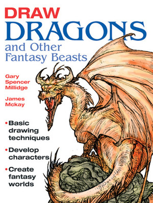 Draw Dragons and Other Fantasy Beasts by James McKay, Gary Spencer Millidge