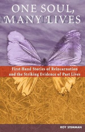 One Soul, Many Lives: First Hand Stories of Reincarnation & the Striking Evidence of Past Lives by Roy Stemman