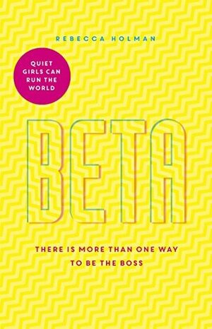 Beta: Quiet Girls Can Run the World: There is more than one way to be the boss by Rebecca Holman