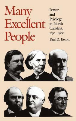 Many Excellent People: Power and Privilege in North Carolina, 1850-1900 by Paul D. Escott