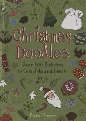 Christmas Doodles: Over 100 Pictures to Complete and Create by Piers Harper