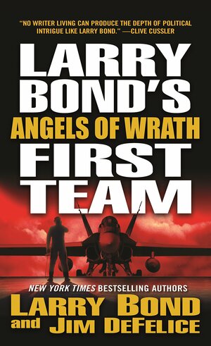 Larry Bond's First Team: Angels of Wrath by Jim DeFelice, Larry Bond
