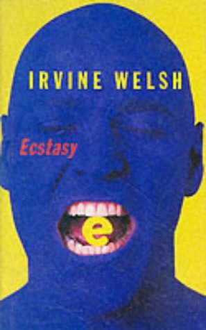 Ecstasy: Three Tales of Chemical Romance by Irvine Welsh