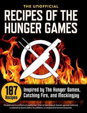 The Unofficial Recipes of The Hunger Games: 187 Recipes Inspired by The Hunger Games, Catching Fire, and Mockingjay by Callisto Media, Callisto Media