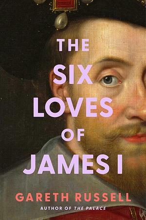 The Six Loves of James I by Gareth Russell
